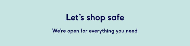 Let's shop safe. We're open for everything you need